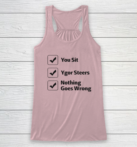 You Sit Ygor Steers Nothing Goes Wrong Racerback Tank 4