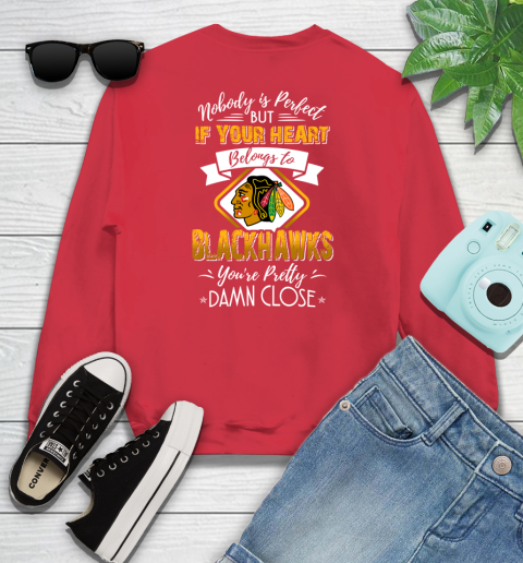 NHL Hockey Chicago Blackhawks Nobody Is Perfect But If Your Heart Belongs To Blackhawks You're Pretty Damn Close Shirt Youth Sweatshirt 6