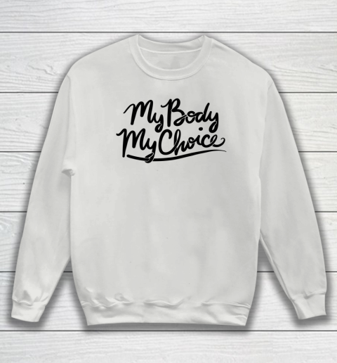 Pro Choice Shirt My Body My Choice Sweatshirt 3