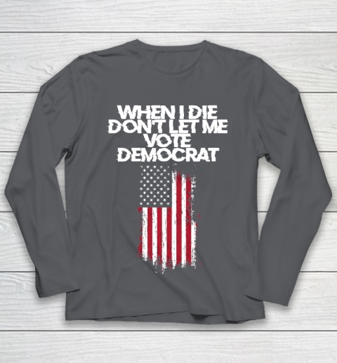 When I Die Don't Let Me Vote Democrat Funny Vote Democrat Youth Long Sleeve 6