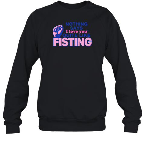 Nothing Say I Love You Quite Like Fisting Sweatshirt