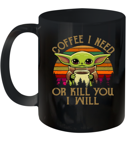 Coffee I Need Or Kill You I Will Baby Yoda Star Wars Vintage Shirts Ceramic Mug 11oz