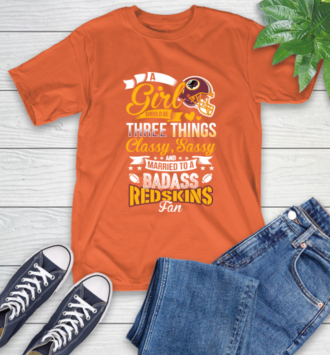 Washington Redskins NFL Football A Girl Should Be Three Things Classy Sassy And A Be Badass Fan T-Shirt 4
