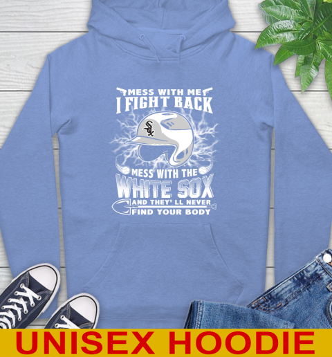MLB Baseball Chicago White Sox Mess With Me I Fight Back Mess With My Team And They'll Never Find Your Body Shirt Hoodie 11