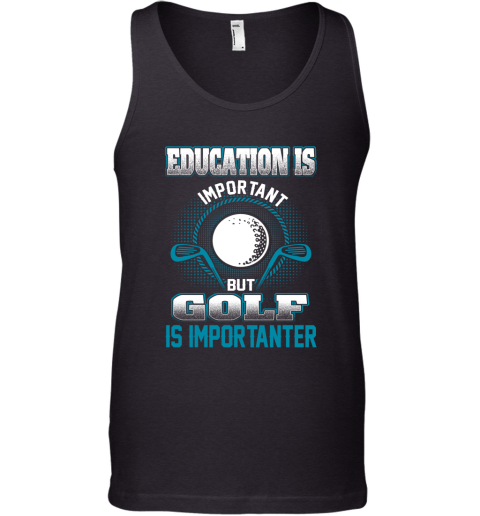 Education Is Important But Golf Is Importanter Tank Top