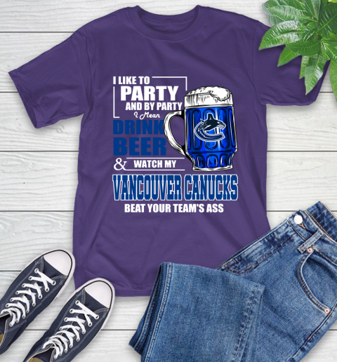 NHL I Like To Party And By Party I Mean Drink Beer And Watch My Vancouver Canucks Beat Your Team's Ass Hockey T-Shirt 5