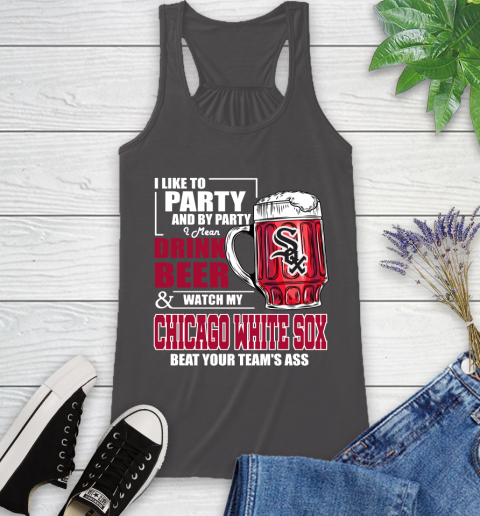 MLB I Like To Party And By Party I Mean Drink Beer And Watch My Chicago White Sox Beat Your Team's Ass Baseball Racerback Tank 11