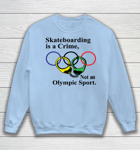 Skateboarding Is A Crime Not An Olympic Sport tshirt Sweatshirt 4