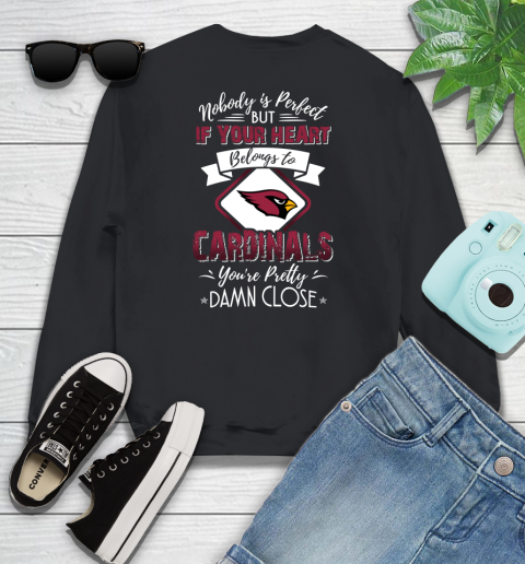 NFL Football Arizona Cardinals Nobody Is Perfect But If Your Heart Belongs To Cardinals You're Pretty Damn Close Shirt Youth Sweatshirt