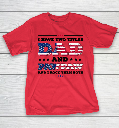 I Have Two Titles Dad And PawPaw Fathers Day 4th of July T-Shirt 17