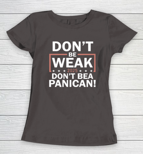 Don't Be Weak Don't Be A Panican Women's T-Shirt 5