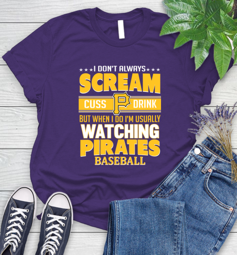 Pittsburgh Pirates MLB I Scream Cuss Drink When I'm Watching My Team Women's T-Shirt 4