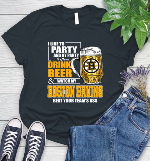 NHL I Like To Party And By Party I Mean Drink Beer And Watch My Boston Bruins Beat Your Team's Ass Hockey Women's T-Shirt 8