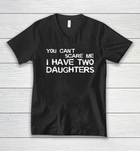 You Can't Scare Me I Have Two Daughters Father's Day V-Neck T-Shirt