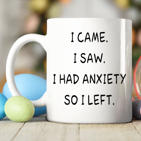I Came I Saw I Had Anxiety So I Left Ceramic Mug 11oz 2