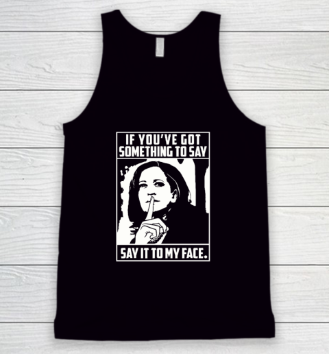 If You've Got Something To Say Say It To My Face Harris 2024 Tank Top