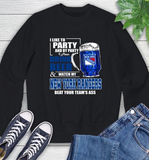 NHL I Like To Party And By Party I Mean Drink Beer And Watch My New York Rangers Beat Your Team's Ass Hockey Sweatshirt