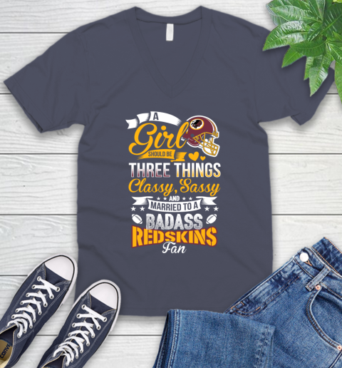Washington Redskins NFL Football A Girl Should Be Three Things Classy Sassy And A Be Badass Fan V-Neck T-Shirt 7
