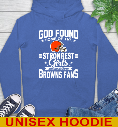 Cleveland Browns NFL Football God Found Some Of The Strongest Girls Adoring Fans Hoodie 9