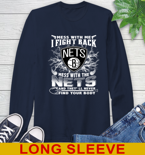 NBA Basketball NBA Basketball Brooklyn Nets Mess With Me I Fight Back Mess With My Team And They'll Never Find Your Body Shirt Long Sleeve T-Shirt 3