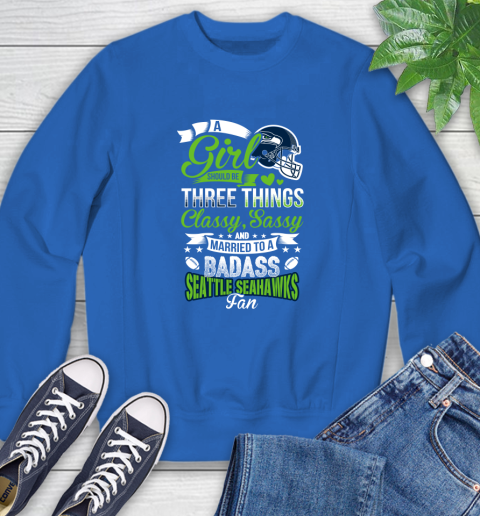 Seattle Seahawks NFL Football A Girl Should Be Three Things Classy Sassy And A Be Badass Fan Sweatshirt 9