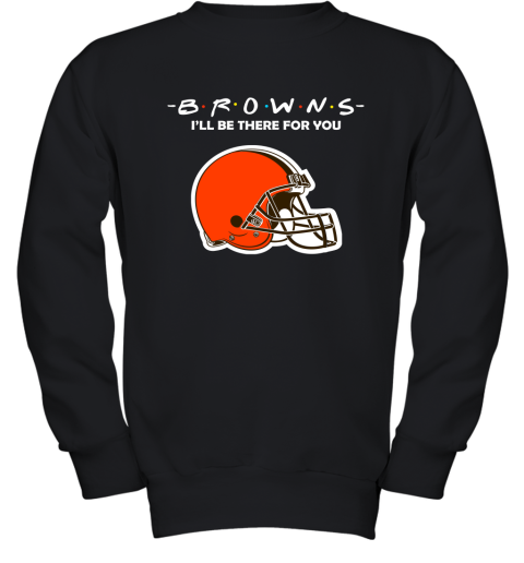 I'll Be There For You Cleveland Browns Friends Movie NFL Youth Sweatshirt