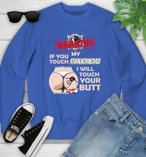 Dallas Mavericks NBA Basketball Warning If You Touch My Team I Will Touch My Butt Youth Sweatshirt 7