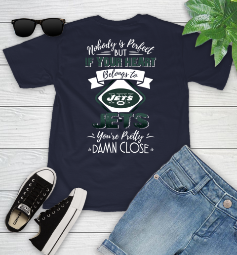 NFL Football New York Jets Nobody Is Perfect But If Your Heart Belongs To Jets You're Pretty Damn Close Shirt Youth T-Shirt 2