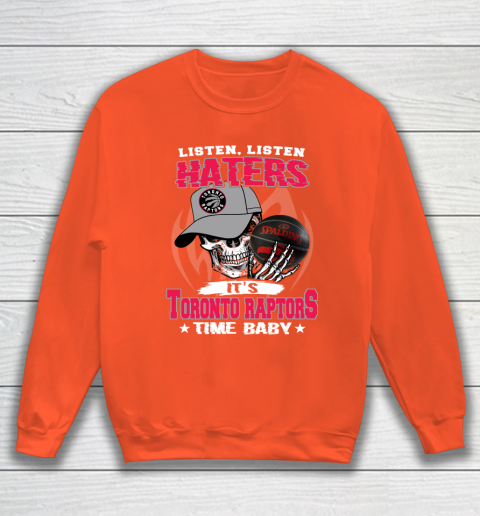 Listen Haters It is RAPTORS Time Baby NBA Sweatshirt 3