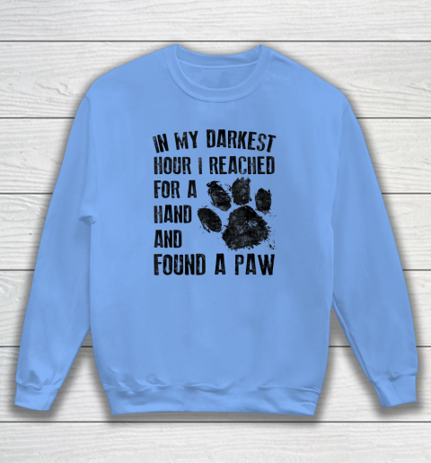 In My Darkest Hour I Reached For A Hand Found A Paw Dog Lover Sweatshirt 7