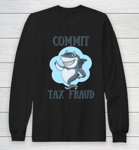 Commit Tax Fraud Shark Long Sleeve T-Shirt