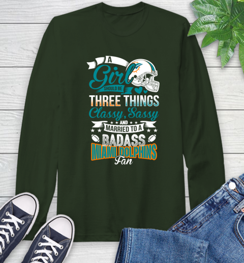 Miami Dolphins NFL Football A Girl Should Be Three Things Classy Sassy And A Be Badass Fan Long Sleeve T-Shirt 7