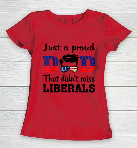 Just A Proud Dad That Didn t Raise Liberals Women's T-Shirt 7