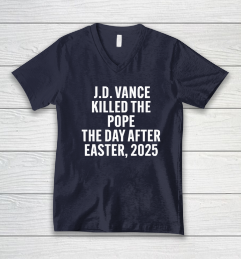 JD Vance Killed The Pope On The Day After Easter 2025 V-Neck T-Shirt 2