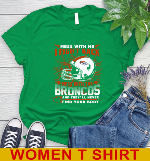 NFL Football Denver Broncos Mess With Me I Fight Back Mess With My Team And They'll Never Find Your Body Shirt Women's T-Shirt 7