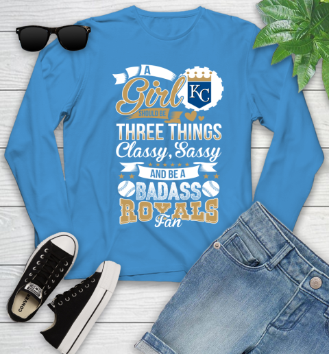 Kansas City Royals MLB Baseball A Girl Should Be Three Things Classy Sassy And A Be Badass Fan Youth Long Sleeve 8