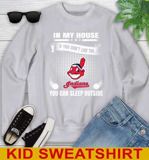Cleveland Indians MLB Baseball In My House If You Don't Like The  Indians You Can Sleep Outside Shirt Youth Sweatshirt 3