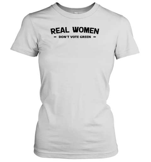 Real Women Don't Vote Green Women's T