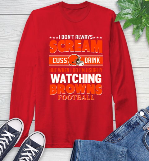 Cleveland Browns NFL Football I Scream Cuss Drink When I'm Watching My Team Long Sleeve T-Shirt 11