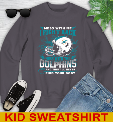 NFL Football Miami Dolphins Mess With Me I Fight Back Mess With My Team And They'll Never Find Your Body Shirt Youth Sweatshirt 5