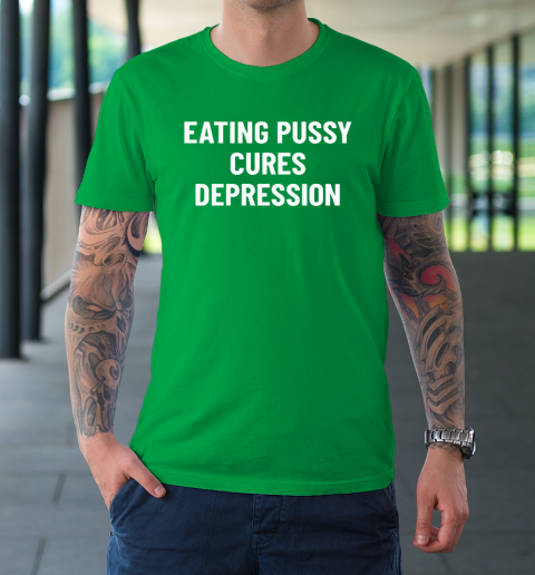 Eating Pussy Cures Depression T-Shirt 5