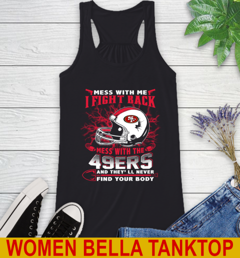 NFL Football San Francisco 49ers Mess With Me I Fight Back Mess With My Team And They'll Never Find Your Body Shirt Racerback Tank