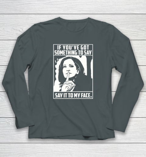 If You've Got Something To Say Say It To My Face Harris 2024 Long Sleeve T-Shirt 3