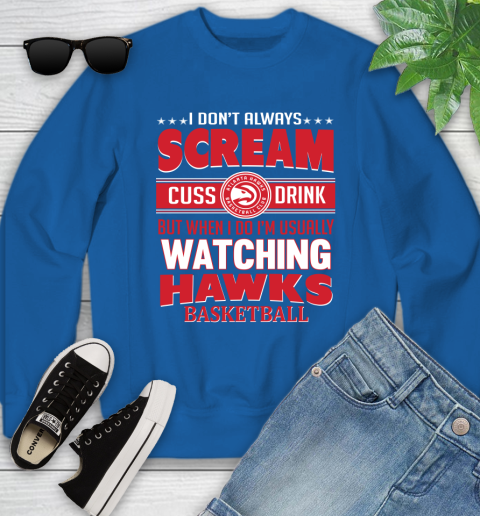 Atlanta Hawks NBA Basketball I Scream Cuss Drink When I'm Watching My Team Youth Sweatshirt 7