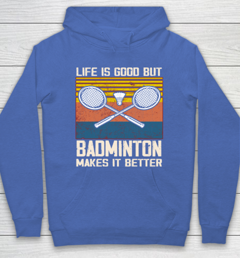 Life Is Good But Badminton Makes It Better Hoodie Tee For Sports