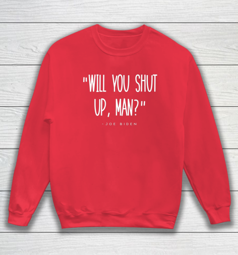 Will You Shut Up Man Joe Biden Sweatshirt 7