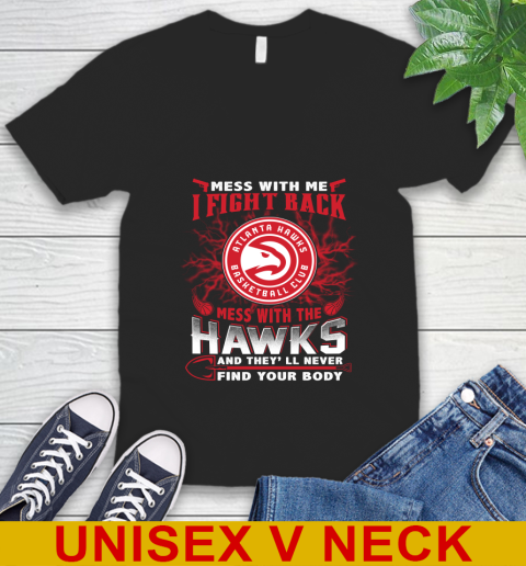 NBA Basketball NBA Basketball Atlanta Hawks Mess With Me I Fight Back Mess With My Team And They'll Never Find Your Body Shirt V-Neck T-Shirt