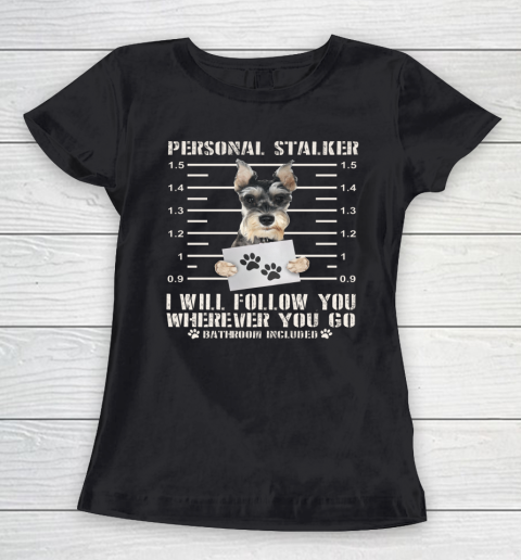Personal Stalker I Will Follow You Schnauzer Dog Lover Funny Women's T-Shirt