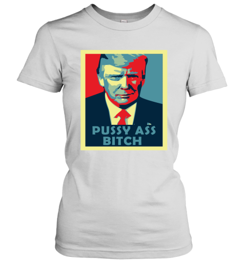 President Trump Pussy Ass Bitch Women's T-Shirt