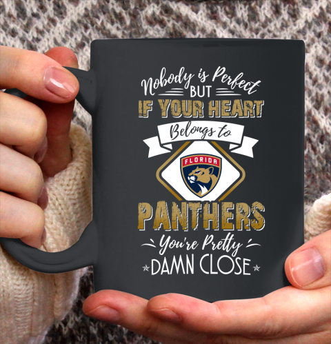 NHL Hockey Florida Panthers Nobody Is Perfect But If Your Heart Belongs To Panthers You're Pretty Damn Close Shirt Ceramic Mug 11oz